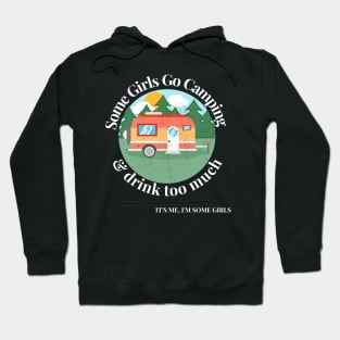 Some Girls Go Camping And Drink Too Much It's Me I'm Some Girls Hoodie